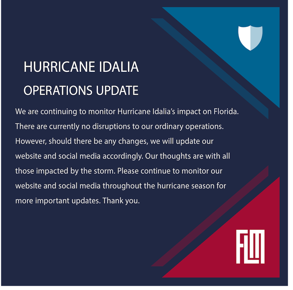 An Operations Update from Florida Lawyers Mutual pertaining to Hurricane Idalia reads as follows (in white font atop a blue backdrop): "We are continuing to monitor Hurricane Idalia’s impact on Florida. There are currently no disruptions to our ordinary operations. However, should there be any changes, we will update our website and social media accordingly. Our thoughts are with all those impacted by the storm. Please continue to monitor our website and social media throughout the hurricane season for more important updates. Thank you." An illustration of a white-colored shield appears in the top-right corner atop a light blue backdrop. The letters "FLM" appear in the bottom-right corner atop a red backdrop.